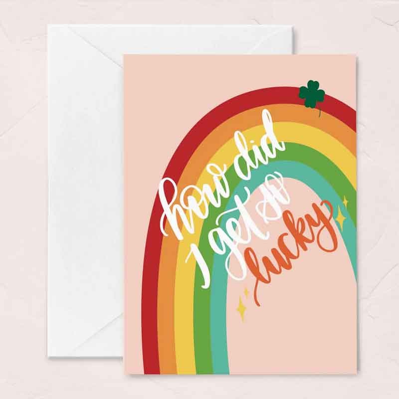 How’d I Get So Lucky St Patrick’s Day Card