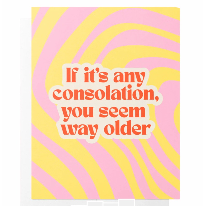 ‘If It’s Any Consolation You Seem Way Older’ Card